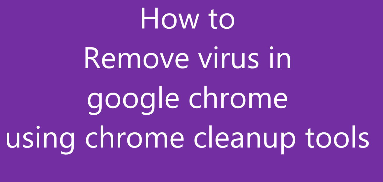 how to remove virus and make google chrome fast